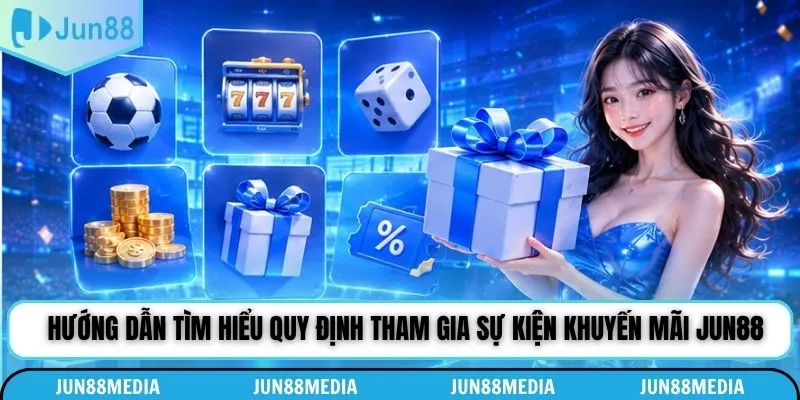 Hướng dẫn tìm hiểu quy định tham gia sự kiện khuyến mãi Jun88