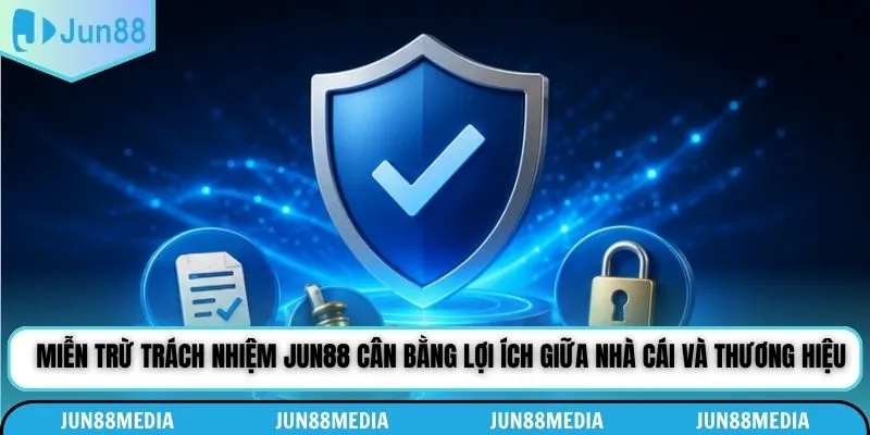 Miễn trừ trách nhiệm Jun88 cân bằng lợi ích giữa nhà cái và thương hiệu